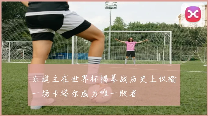 东道主在世界杯揭幕战历史上仅输一场卡塔尔成为唯一败者